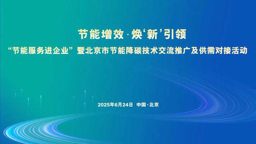 "节能服务进企业"暨北京市节能降碳技术交流推广及供需对接活动成功召开!